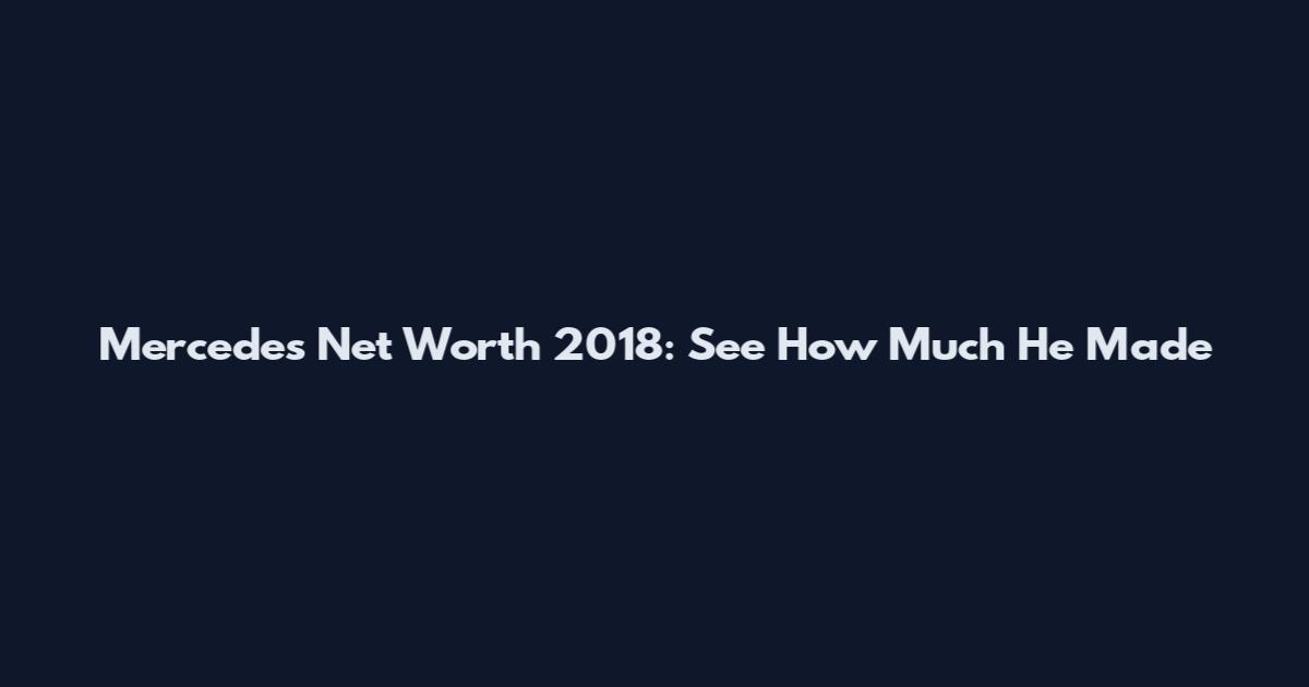 Mercedes Net Worth 2018: See How Much He Made