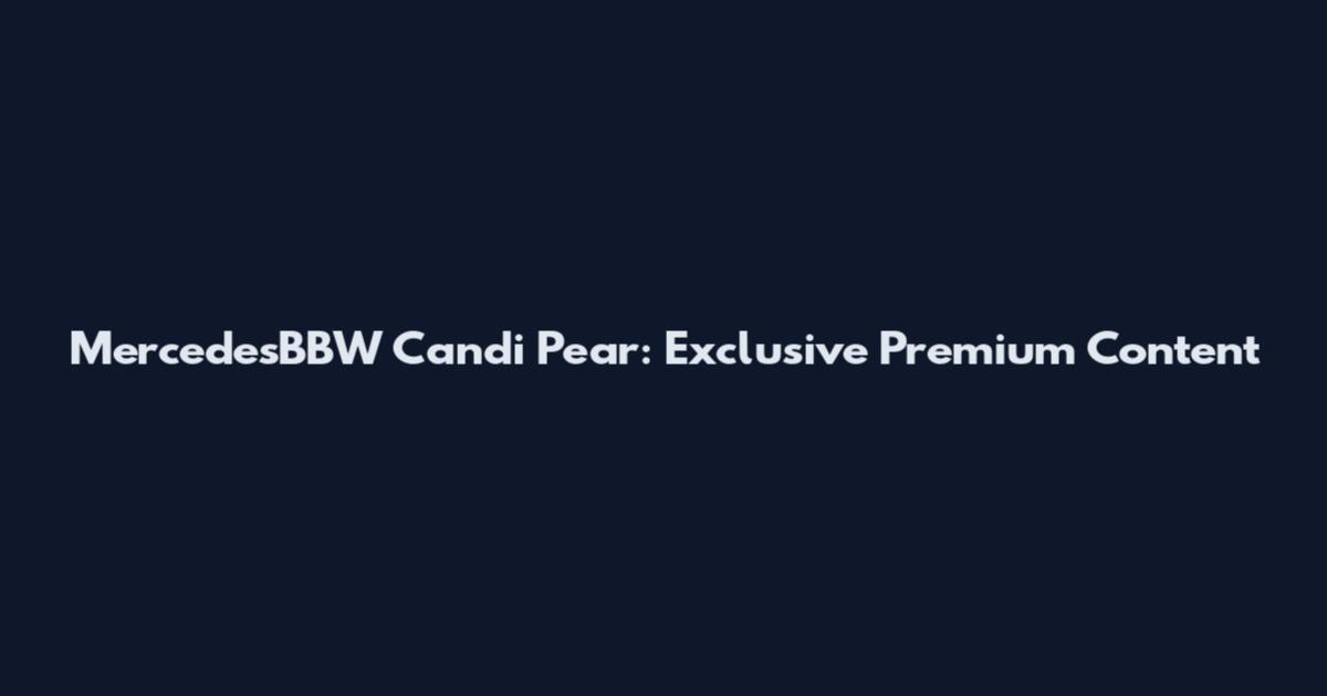 MercedesBBW Candi Pear: Exclusive Premium Content