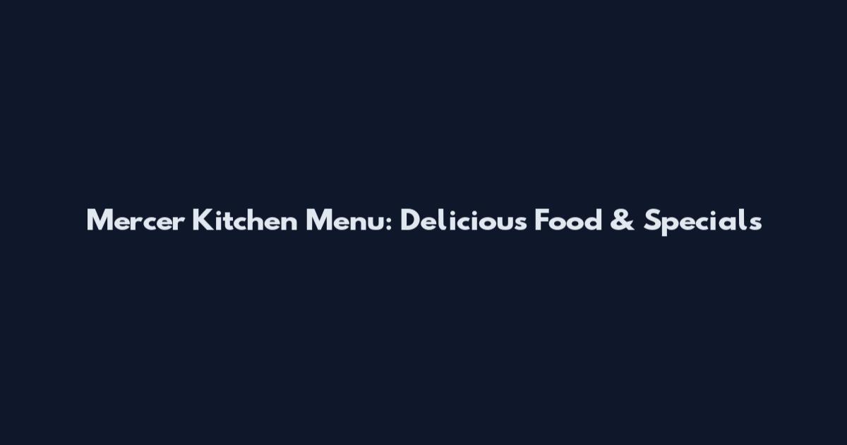 Mercer Kitchen Menu: Delicious Food & Specials