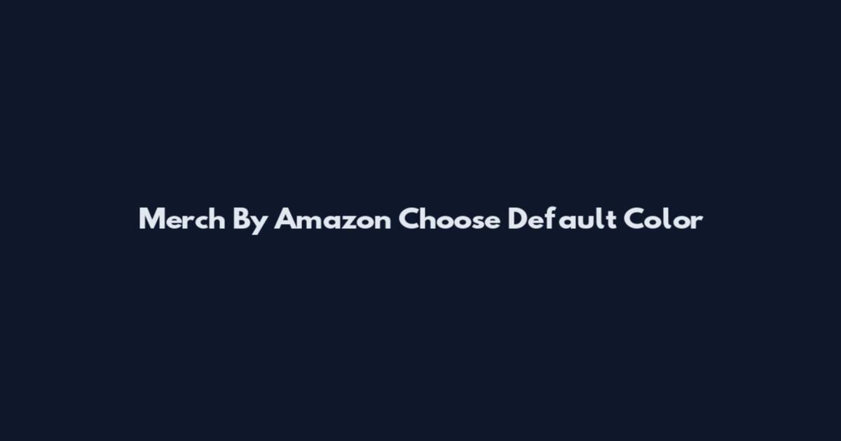 Merch By Amazon Choose Default Color