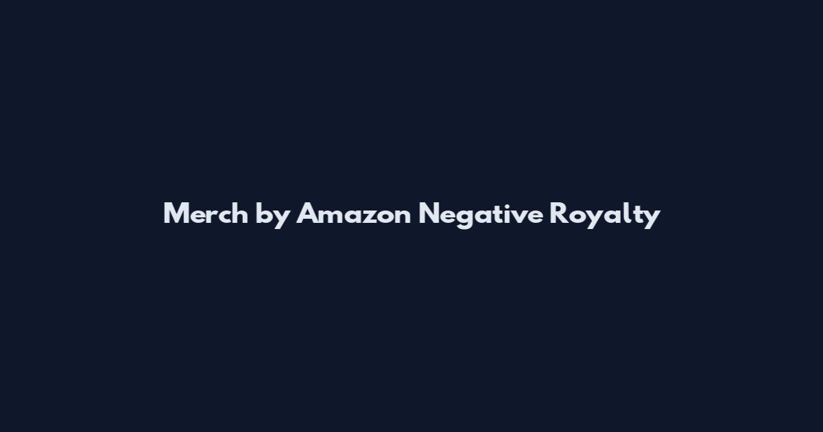 Merch by Amazon Negative Royalty