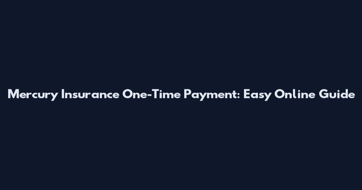 Mercury Insurance One-Time Payment: Easy Online Guide