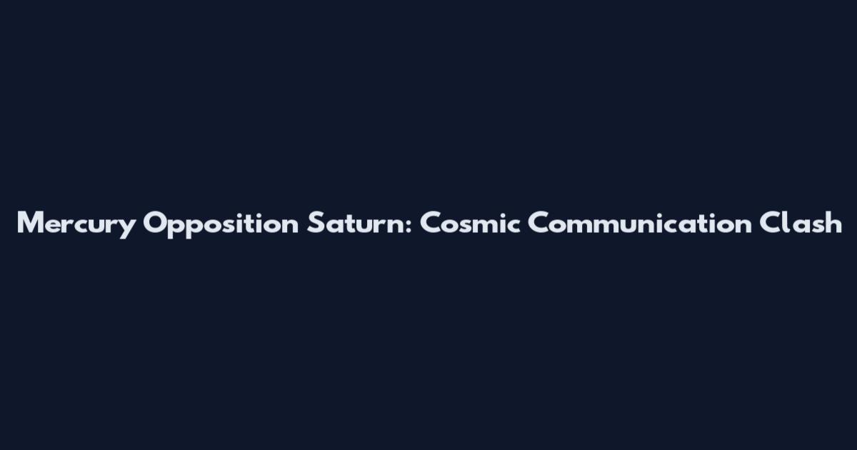 Mercury Opposition Saturn: Cosmic Communication Clash