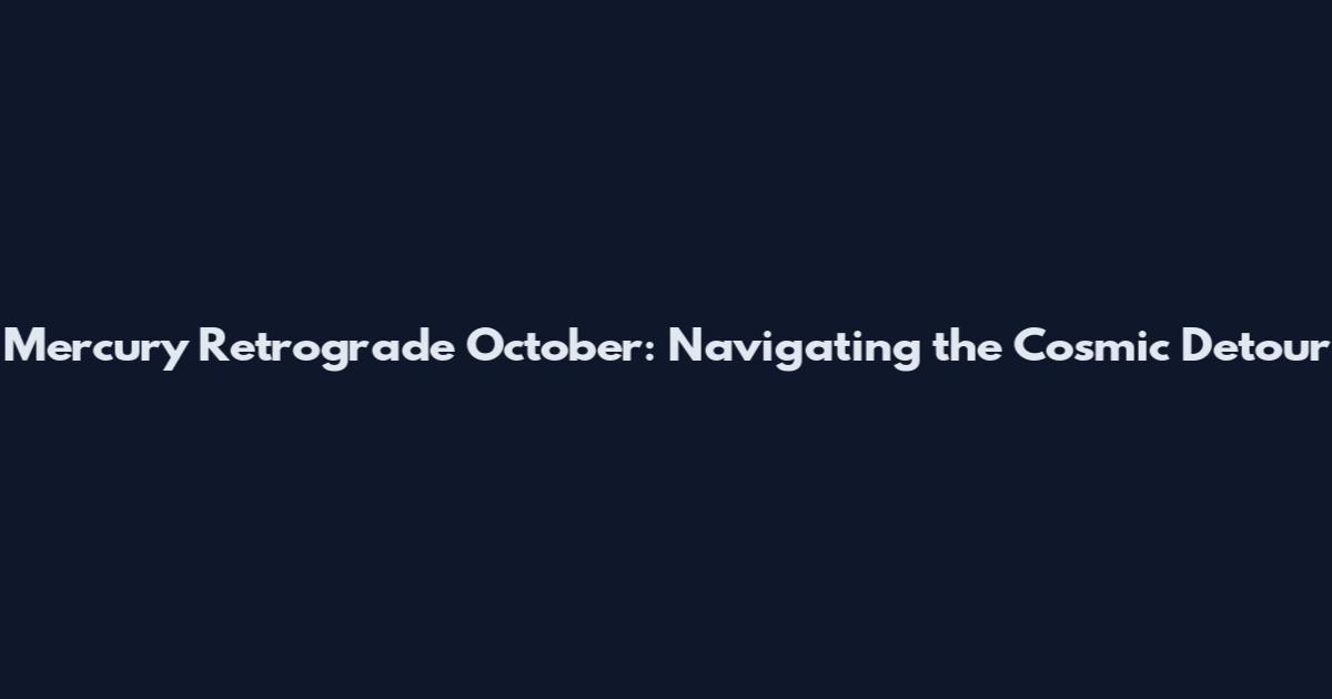 Mercury Retrograde October: Navigating the Cosmic Detour