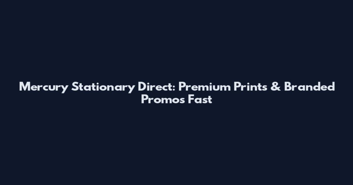 Mercury Stationary Direct: Premium Prints & Branded Promos Fast