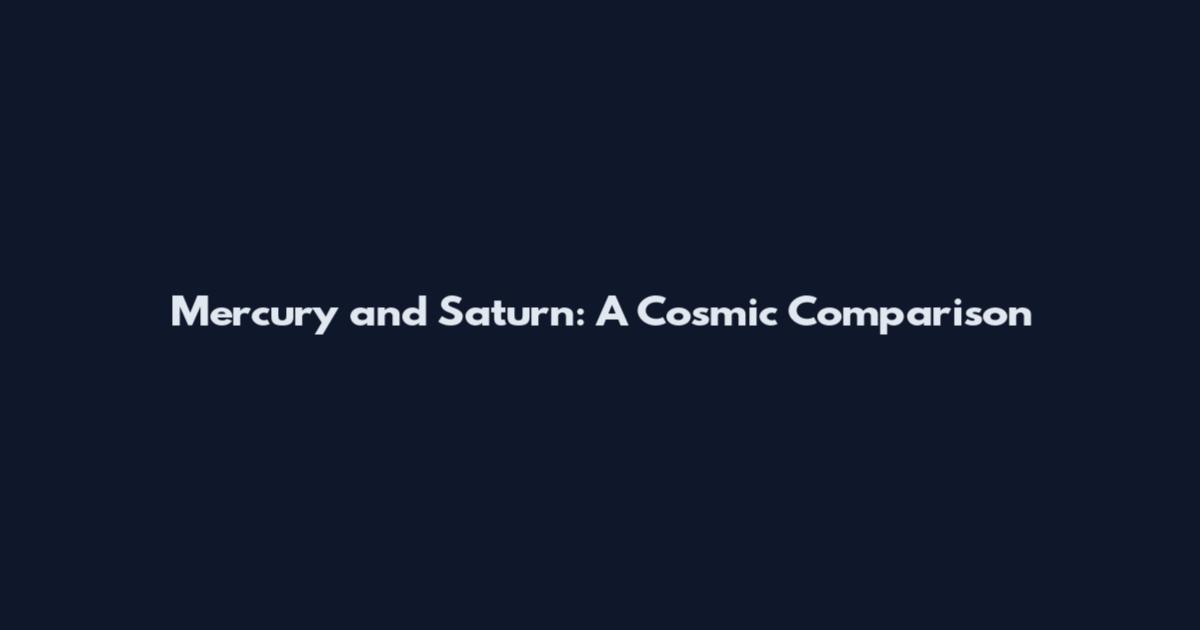 Mercury and Saturn: A Cosmic Comparison