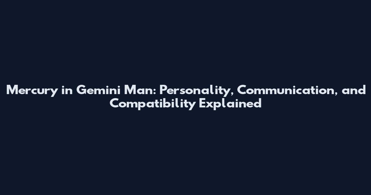 Mercury in Gemini Man: Personality, Communication, and Compatibility Explained