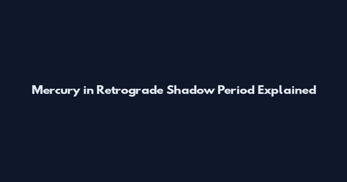 Mercury in Retrograde Shadow Period Explained