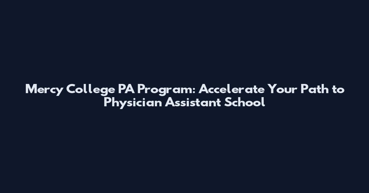 Mercy College PA Program: Accelerate Your Path to Physician Assistant School
