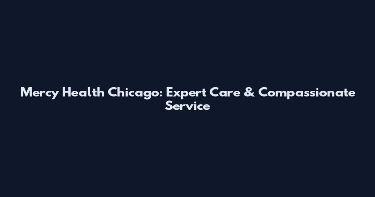 Mercy Health Chicago: Expert Care & Compassionate Service