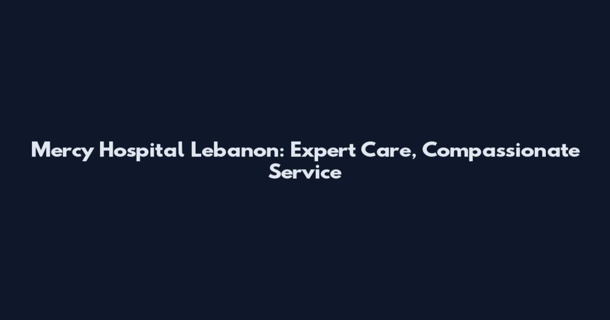 Mercy Hospital Lebanon: Expert Care, Compassionate Service