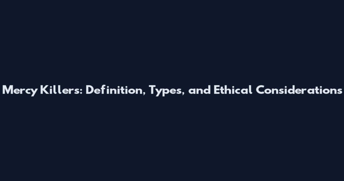 Mercy Killers: Definition, Types, and Ethical Considerations