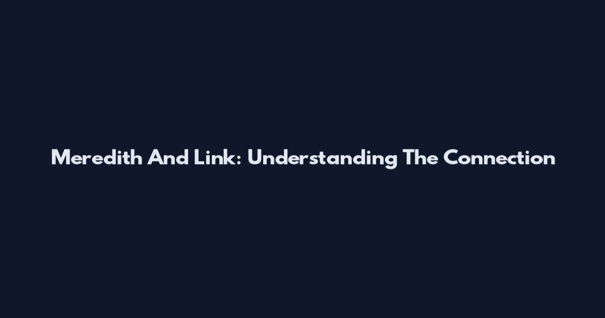 Meredith And Link: Understanding The Connection