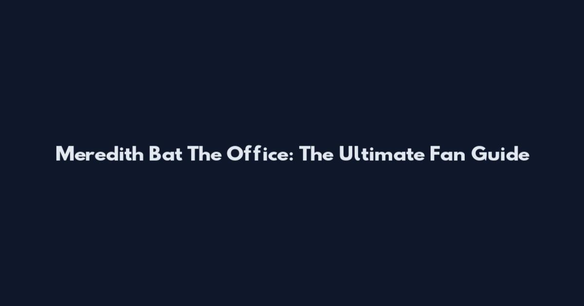 Meredith Bat The Office: The Ultimate Fan Guide