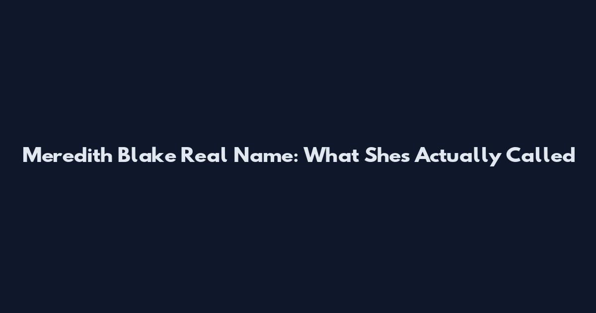 Meredith Blake Real Name: What She's Actually Called
