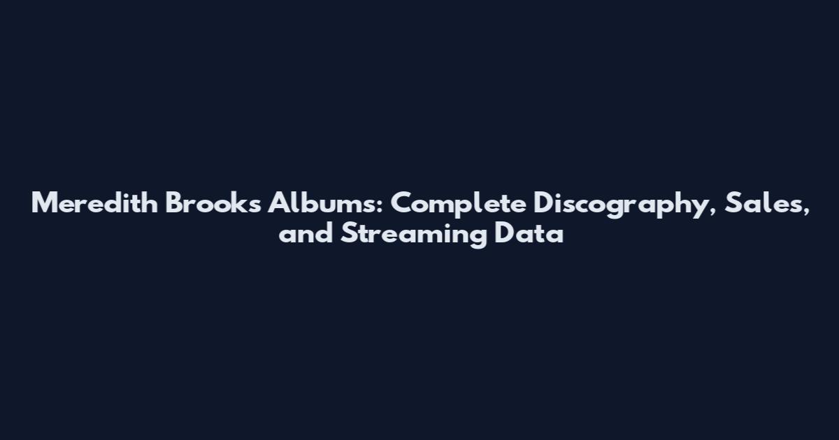 Meredith Brooks Albums: Complete Discography, Sales, and Streaming Data