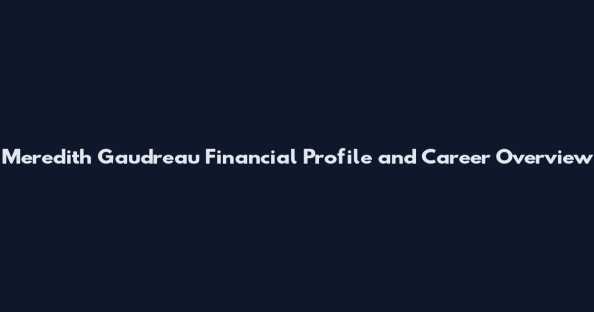 Meredith Gaudreau Financial Profile and Career Overview