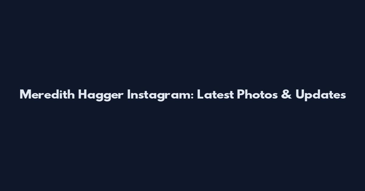 Meredith Hagger Instagram: Latest Photos & Updates