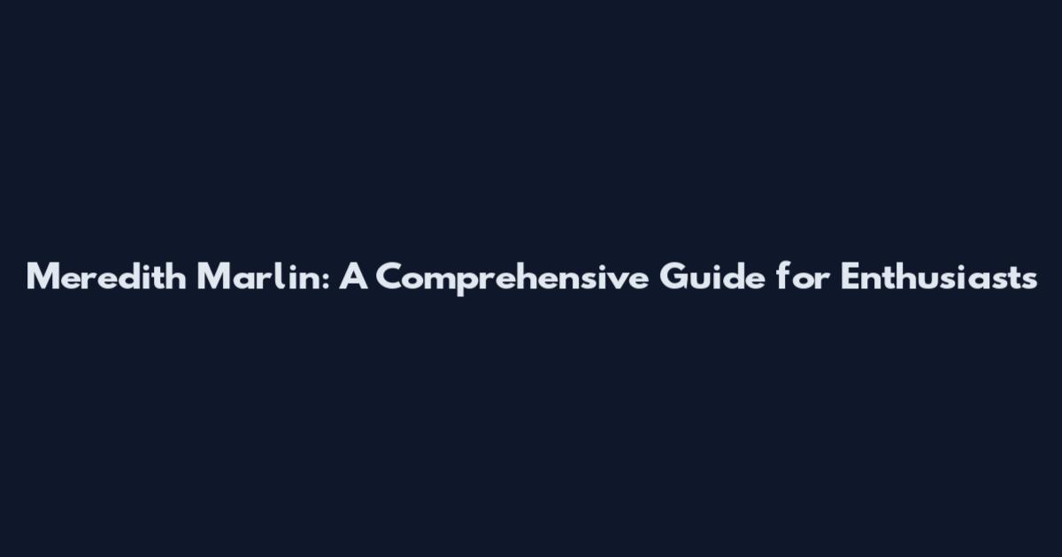 Meredith Marlin: A Comprehensive Guide for Enthusiasts