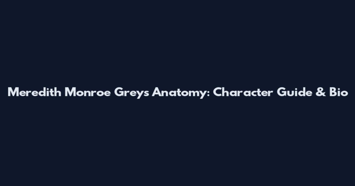 Meredith Monroe Grey's Anatomy: Character Guide & Bio