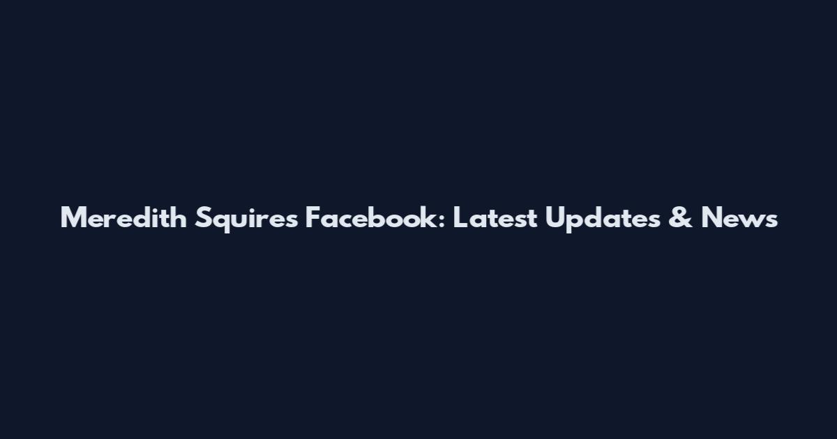 Meredith Squires Facebook: Latest Updates & News