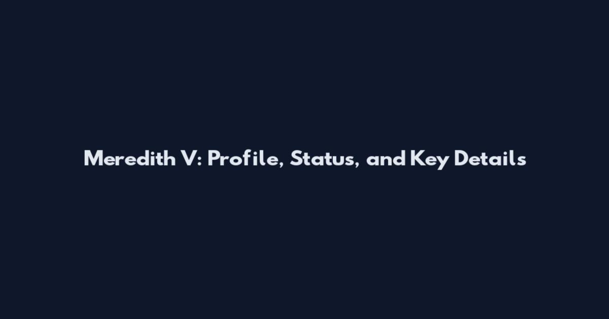 Meredith V: Profile, Status, and Key Details