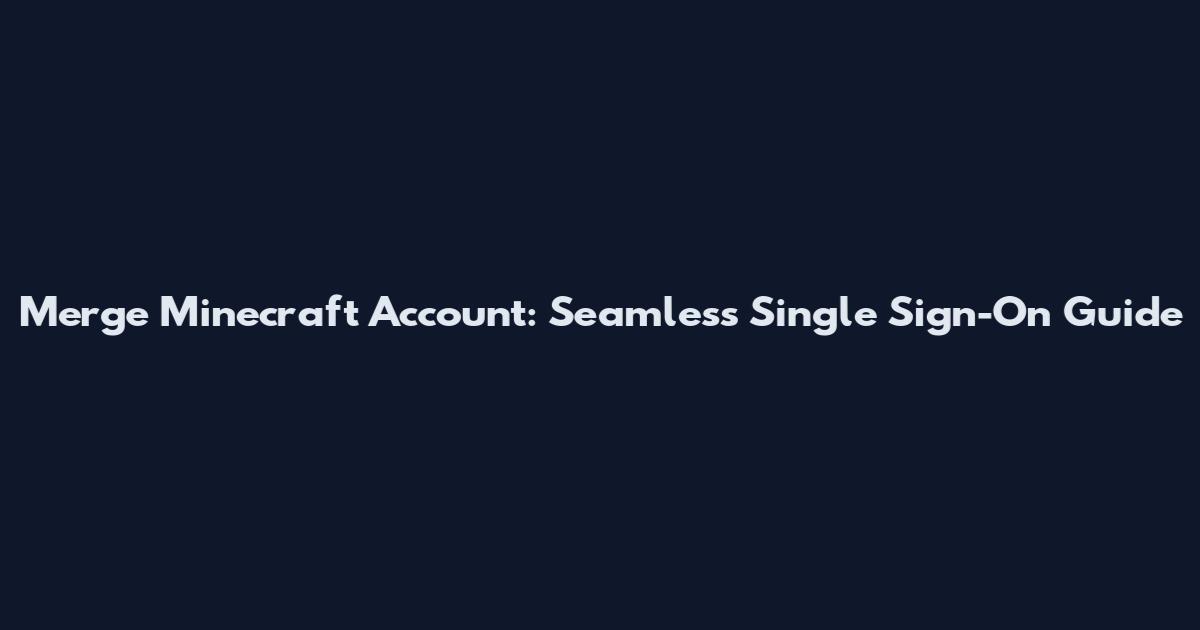 Merge Minecraft Account: Seamless Single Sign-On Guide