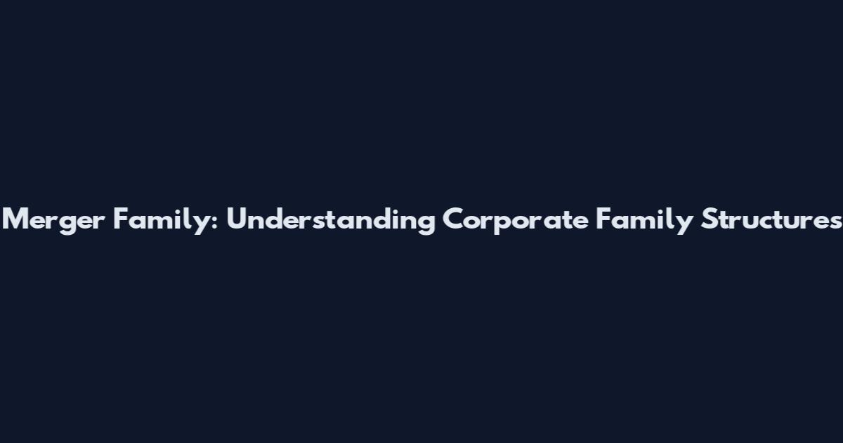 Merger Family: Understanding Corporate Family Structures