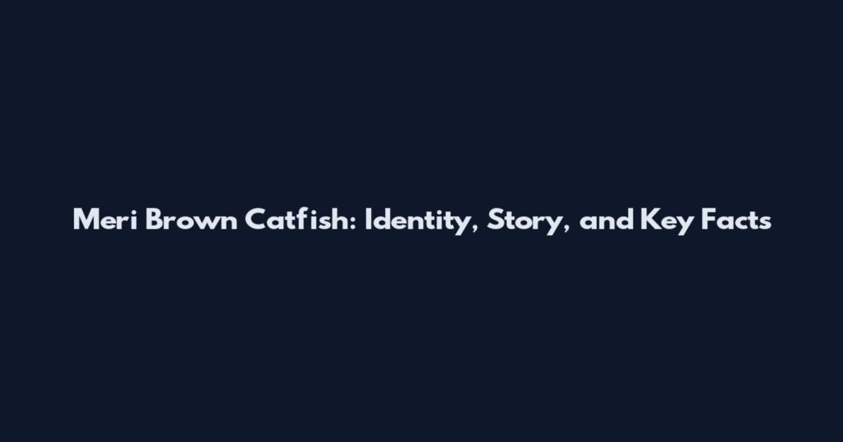 Meri Brown Catfish: Identity, Story, and Key Facts