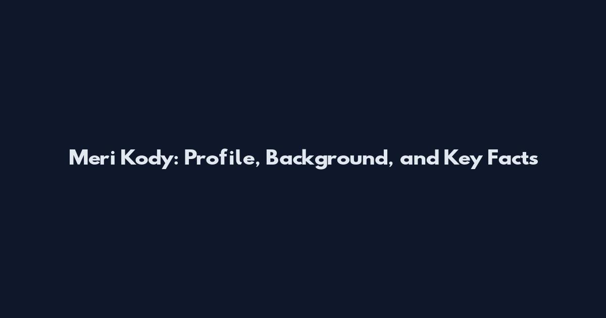 Meri Kody: Profile, Background, and Key Facts