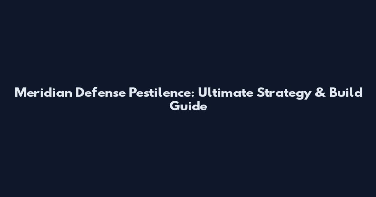 Meridian Defense Pestilence: Ultimate Strategy & Build Guide