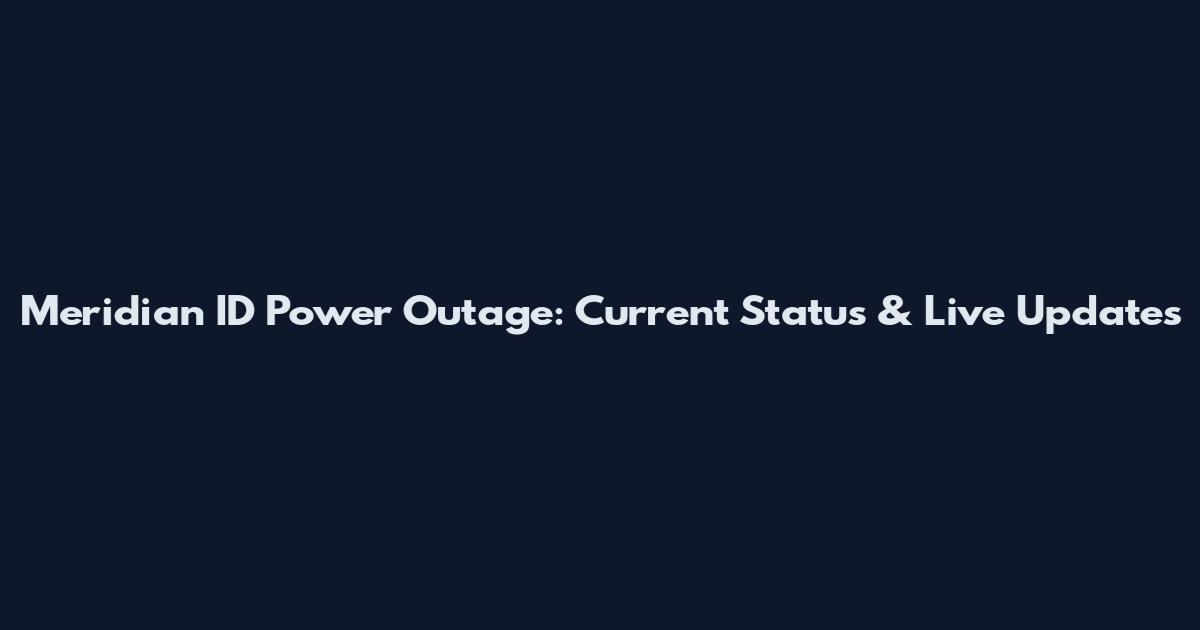 Meridian ID Power Outage: Current Status & Live Updates