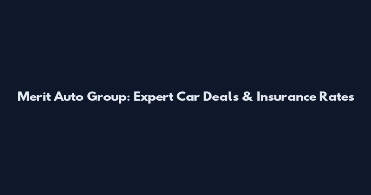 Merit Auto Group: Expert Car Deals & Insurance Rates