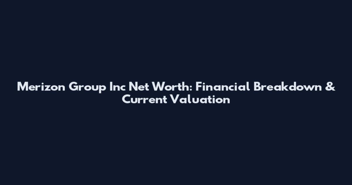 Merizon Group Inc Net Worth: Financial Breakdown & Current Valuation