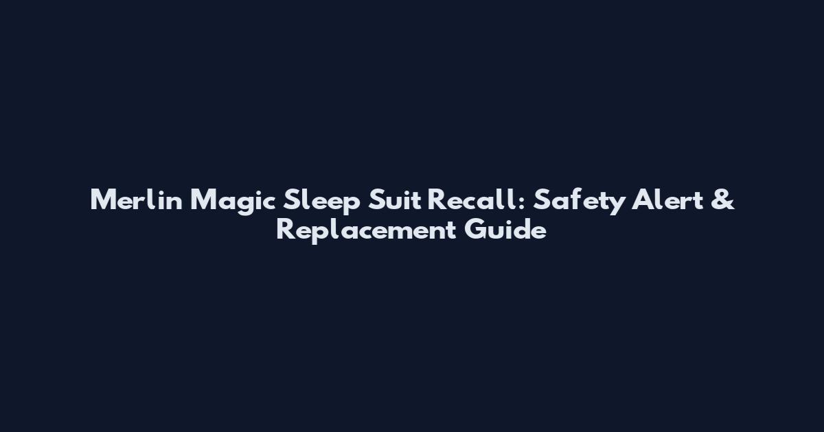 Merlin Magic Sleep Suit Recall: Safety Alert & Replacement Guide