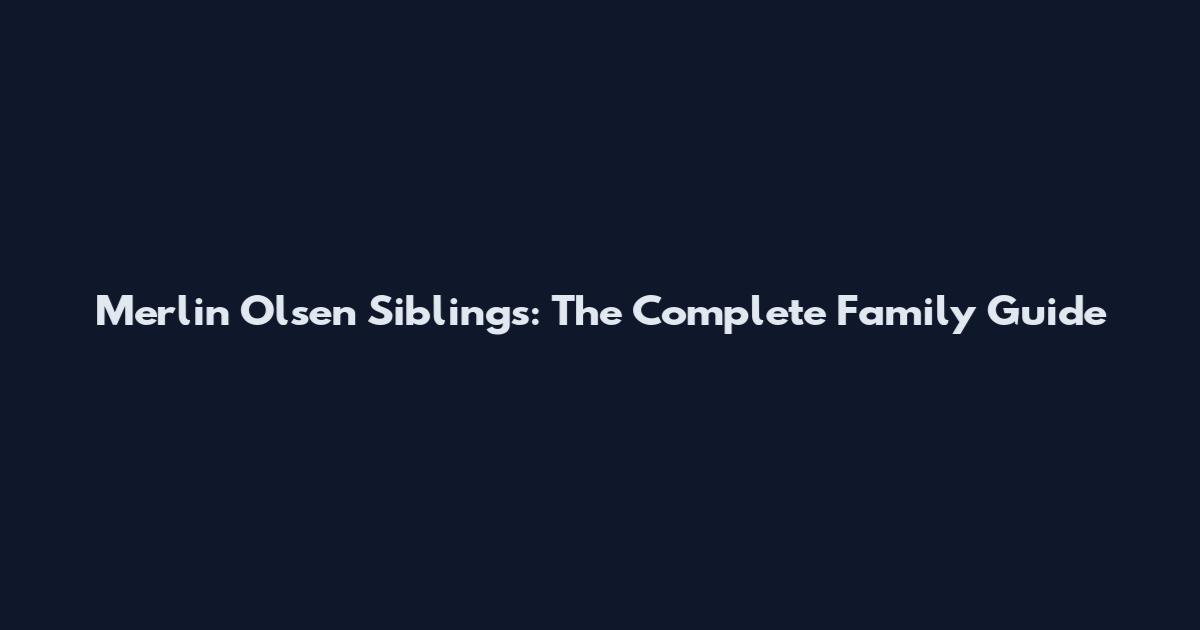 Merlin Olsen Siblings: The Complete Family Guide