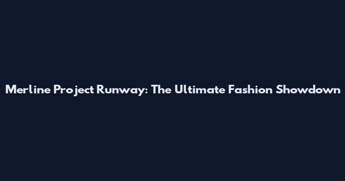 Merline Project Runway: The Ultimate Fashion Showdown