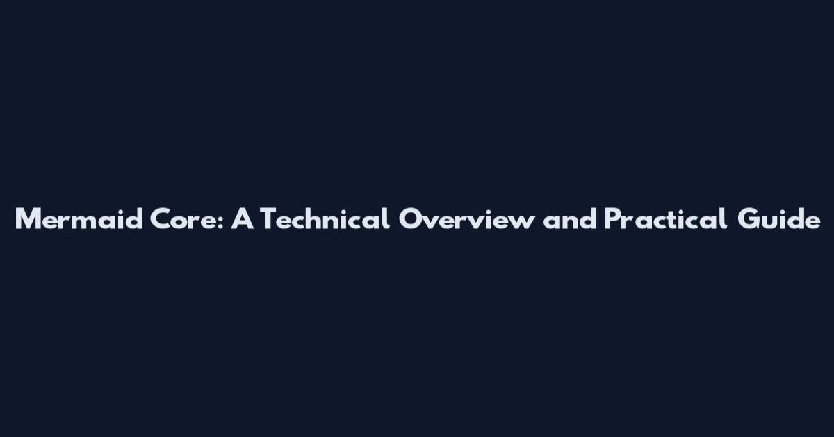 Mermaid Core: A Technical Overview and Practical Guide