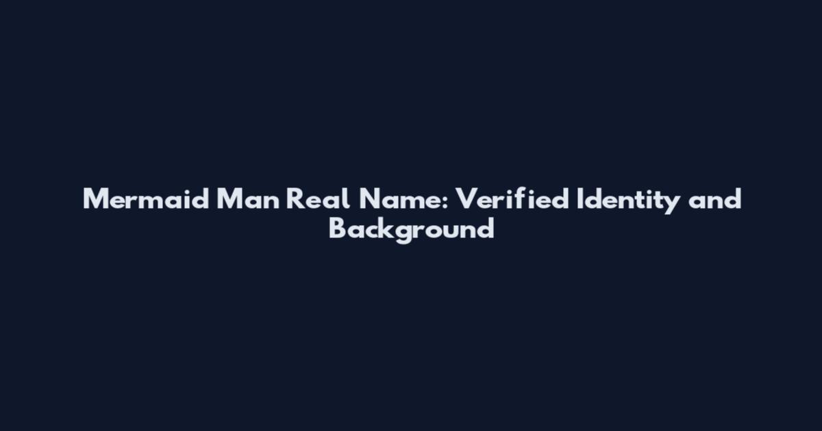 Mermaid Man Real Name: Verified Identity and Background