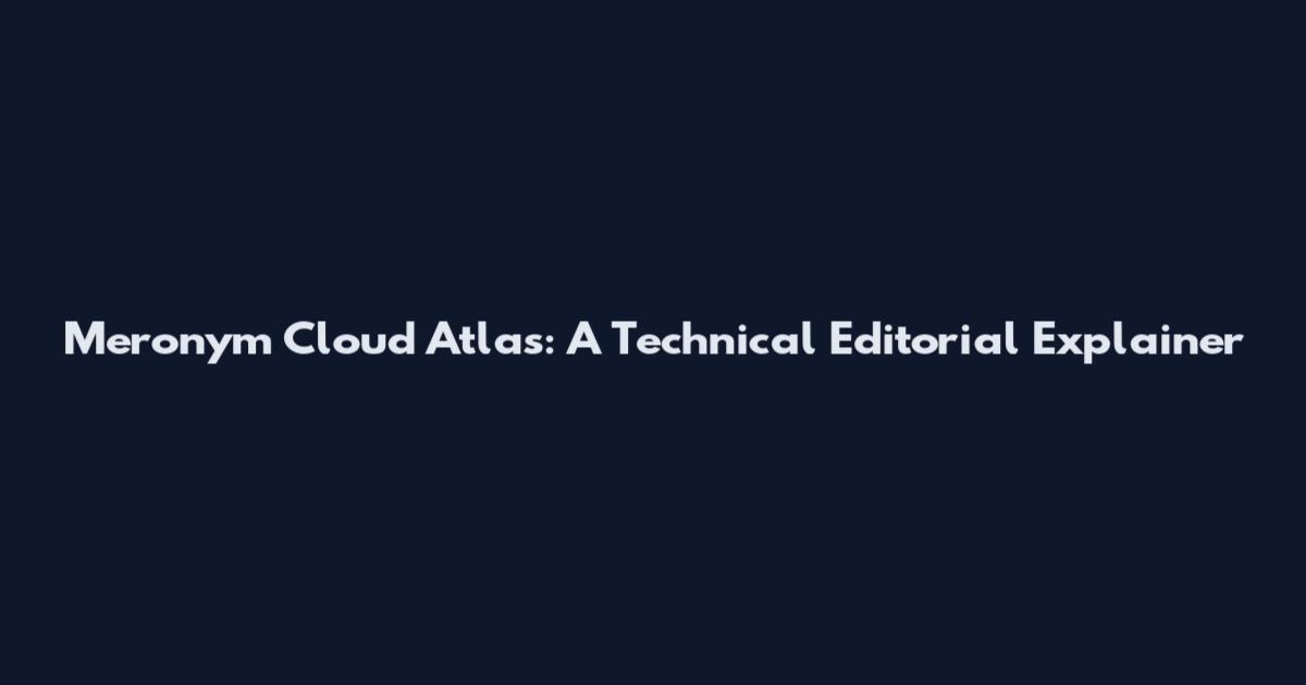Meronym Cloud Atlas: A Technical Editorial Explainer