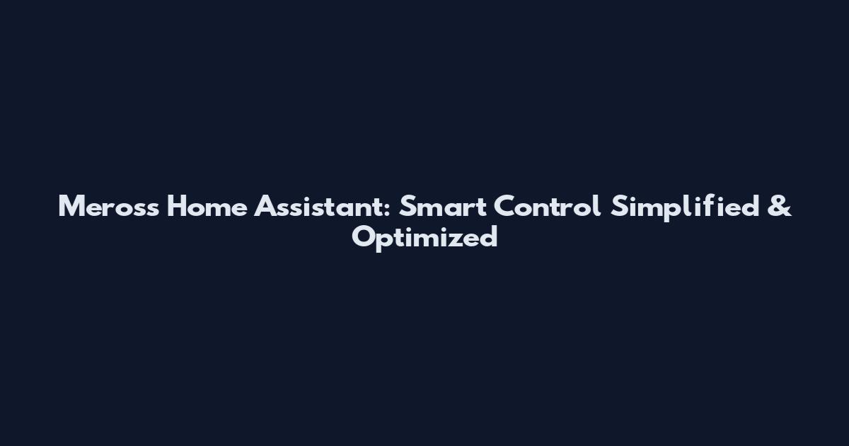 Meross Home Assistant: Smart Control Simplified & Optimized