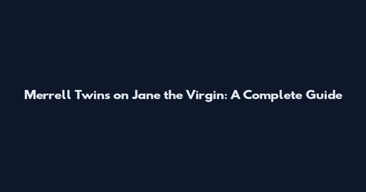 Merrell Twins on Jane the Virgin: A Complete Guide