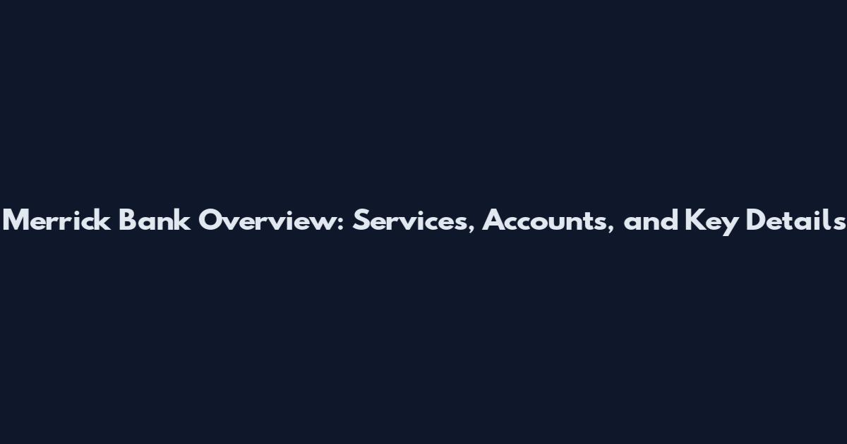 Merrick Bank Overview: Services, Accounts, and Key Details