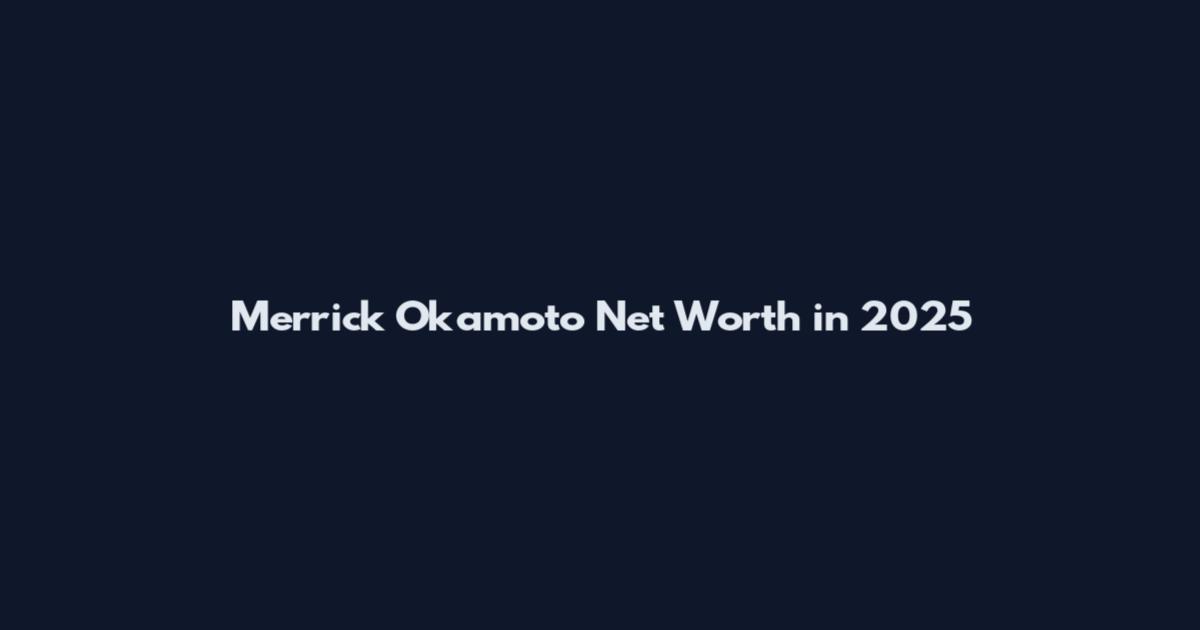 Merrick Okamoto Net Worth in 2025