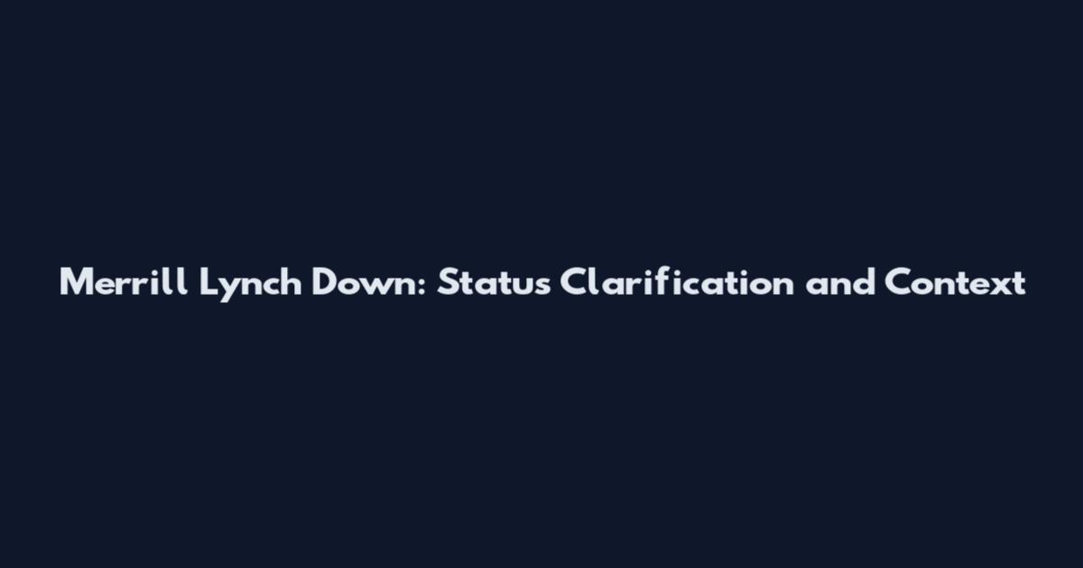 Merrill Lynch Down: Status Clarification and Context