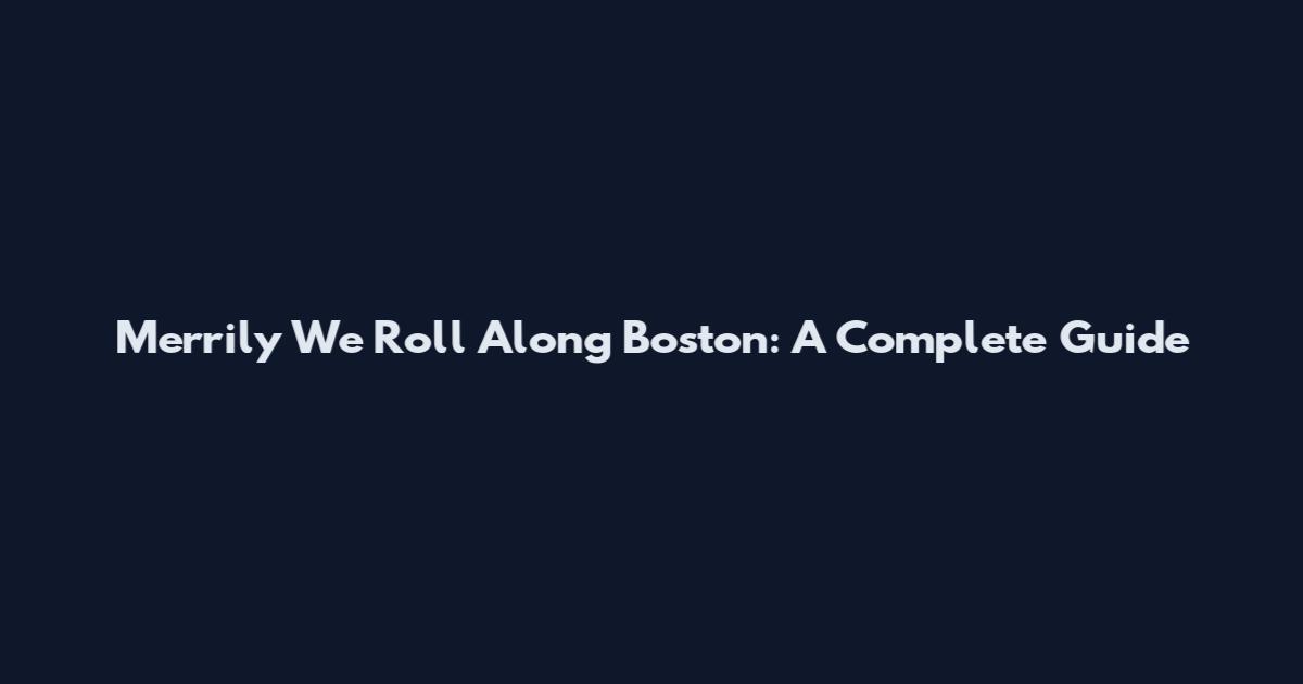 Merrily We Roll Along Boston: A Complete Guide