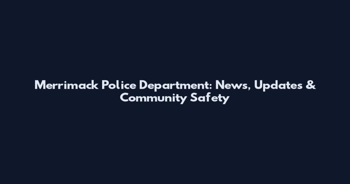 Merrimack Police Department: News, Updates & Community Safety