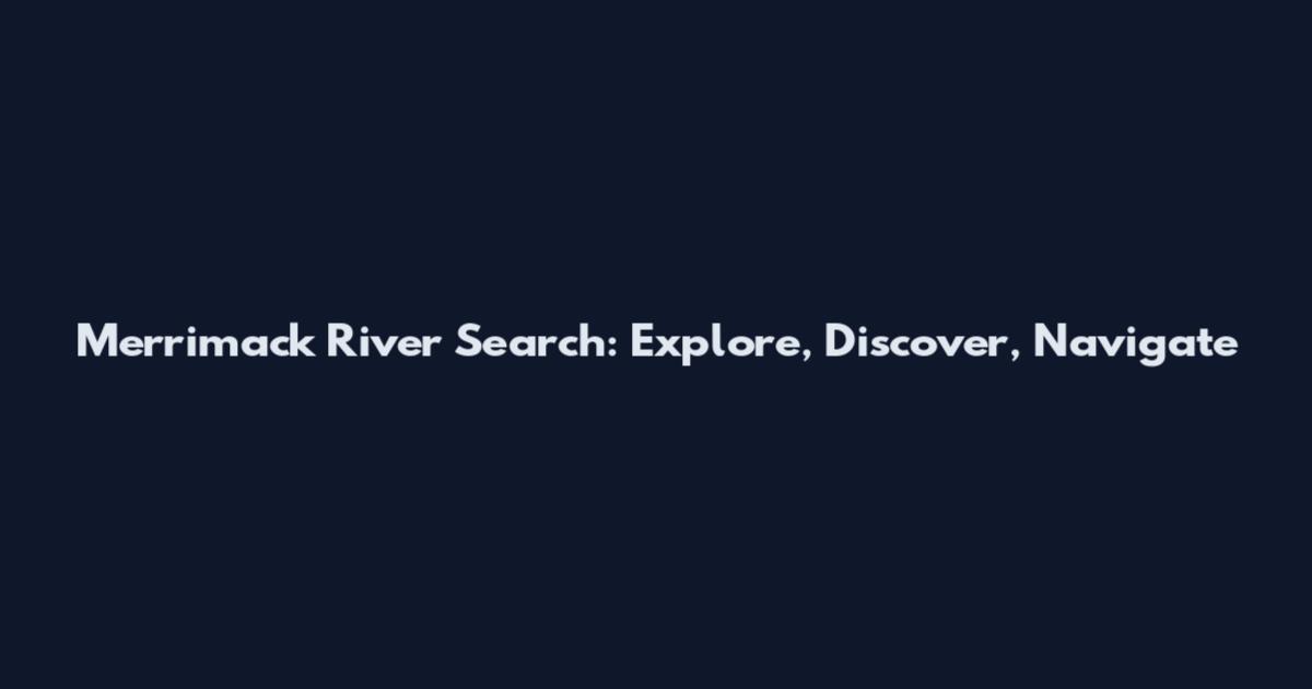 Merrimack River Search: Explore, Discover, Navigate