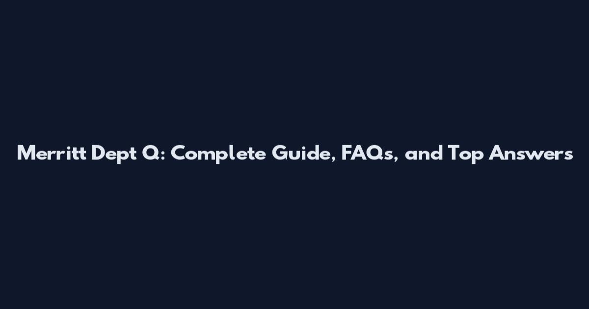 Merritt Dept Q: Complete Guide, FAQs, and Top Answers