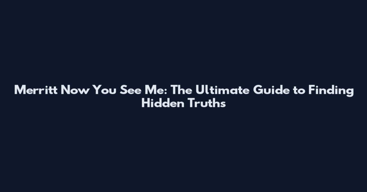 Merritt Now You See Me: The Ultimate Guide to Finding Hidden Truths